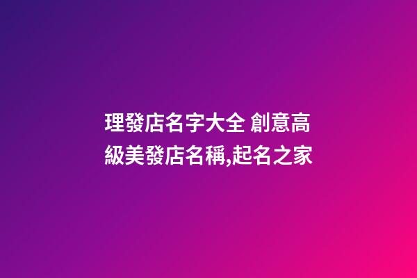 理發店名字大全 創意高級美發店名稱,起名之家-第1張-店鋪起名-玄機派